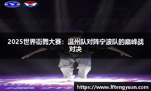 2025世界街舞大赛：温州队对阵宁波队的巅峰战对决