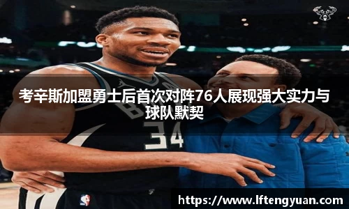 考辛斯加盟勇士后首次对阵76人展现强大实力与球队默契
